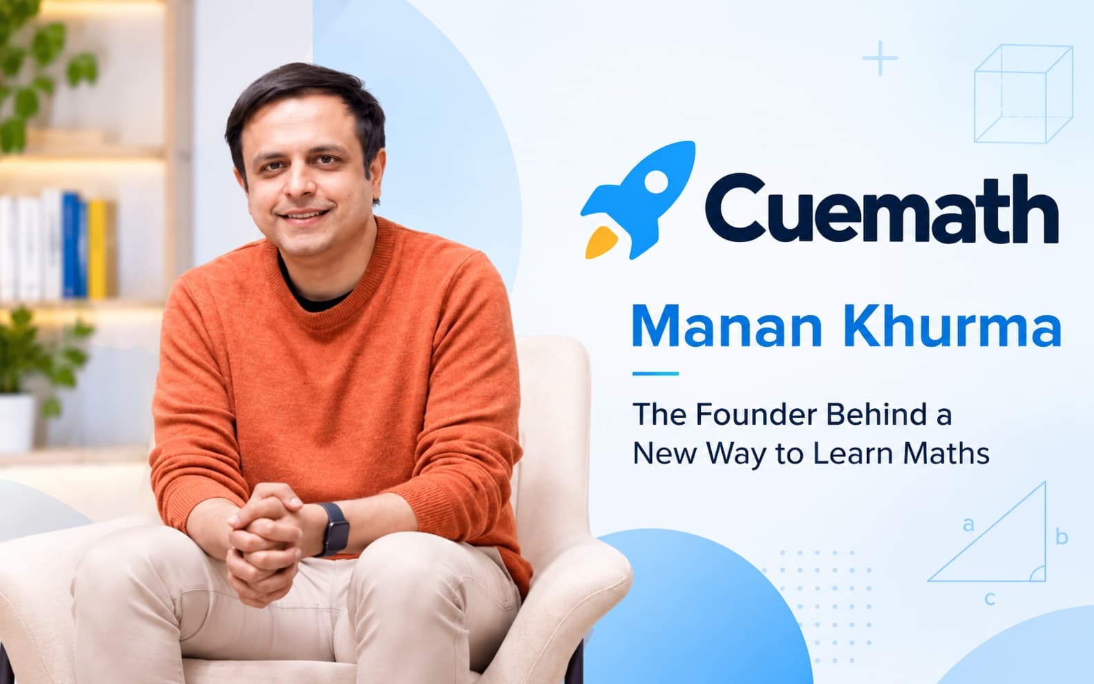 From Teaching in a Small Classroom to Building a Global Math Education Brand: The Story of Manan Khurma and Cuemath